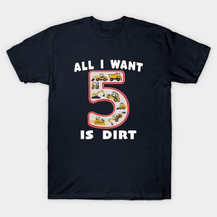 5 Year Old All I Want is Dirt Kids Fun Machinery. T-Shirt